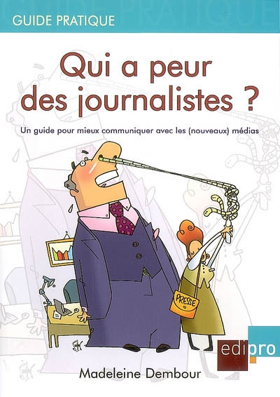 Qui a peur des journalistes ? : un guide pour mieux communiquer avec les (nouveaux) médias