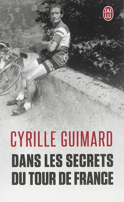 Dans les secrets du Tour de France : avec Jacques, Eddy, Bernard, Laurent, Lance et les autres...