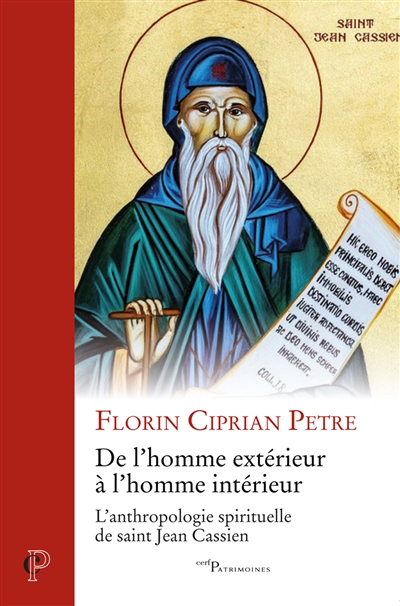 De l'homme extérieur à l'homme intérieur : l'anthropologie spirituelle de saint Jean Cassien - Florin Ciprian Petre