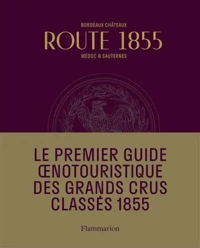 Route 1855 : Bordeaux châteaux, Médoc & Sauternes : guide oenotouristique