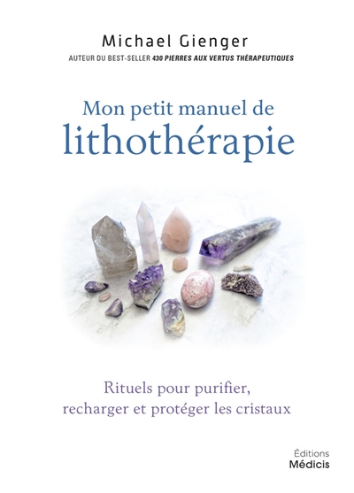 Manuel de lithothérapie : rituels pour se purifier, recharger et protéger les cristaux