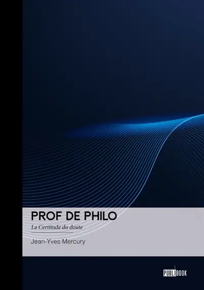 Prof de philo : La Certitude du doute