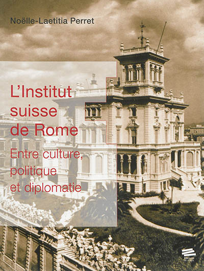 L'Institut suisse de Rome : entre culture, politique et diplomatie