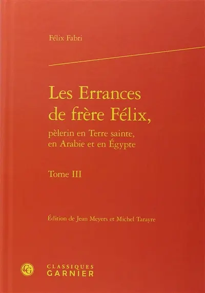 Les errances de frère Félix, pèlerin en Terre sainte, en Arabie et en Egypte, 1480-1483. Vol. 3