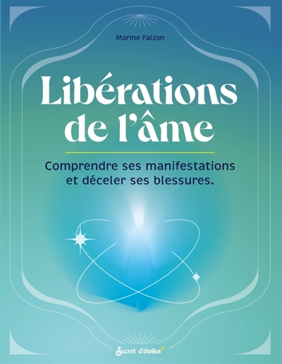 libérations de l'âme : comprendre ses manifestations et déceler ses blessures