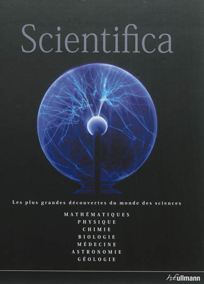 Scientifica : guide du monde des sciences : mathématiques, physique, chimie, biologie, médecine, astronomie, géologie