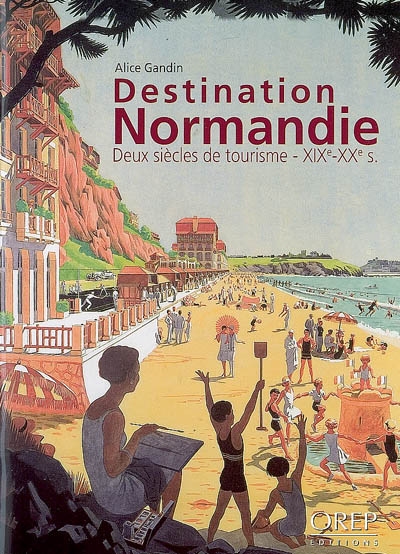 Destination Normandie : deux siècles de tourisme, XIXe-XXe s.