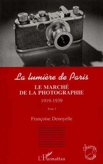 La lumière de Paris. Vol. 1. Le marché de la photographie, 1919-1939