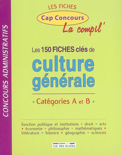 Les 150 fiches clés de culture générale : concours administratifs catégories A et B : la compil'