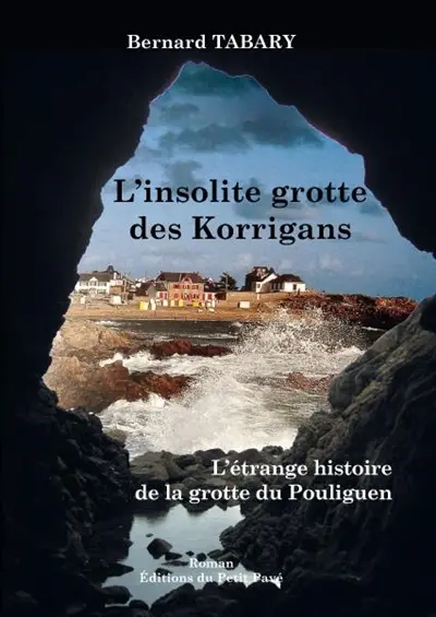 L'insolite grotte des Korrigans : l'étrange histoire de la grotte du Pouliguen : roman historique et fantastique