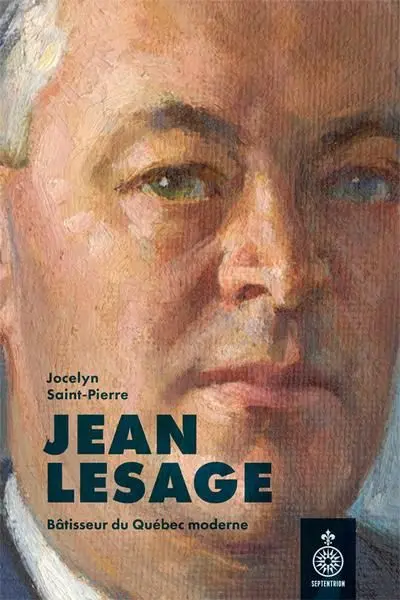 Jean Lesage : Bâtisseur du Québec moderne Jean Lesage : Bâtisseur du Québec moderne