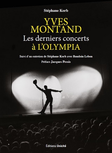 Yves Montand : les derniers concerts à l'Olympia : suivi d'un entretien de Stéphane Korb avec Baudoin Lebon