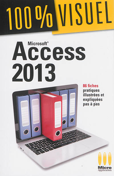 Microsoft Access 2013 : 86 fiches pratiques illustrées et expliquées pas à pas