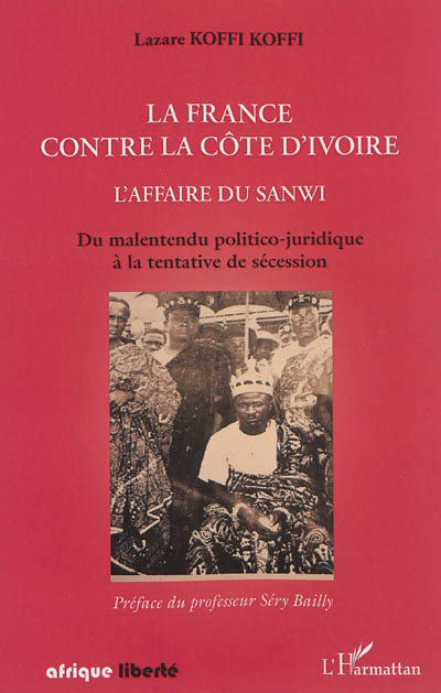 La France contre la Côte d'Ivoire : l'affaire du Sanwi : du malentendu politico-juridique à la tentative de sécession