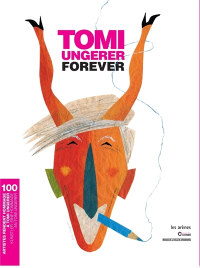 Tomi Ungerer forever : 100 artistes rendent hommage à Tomi Ungerer. Tomi Ungerer forever : 100 Künstler, eine Hommage an Tomi Ungerer