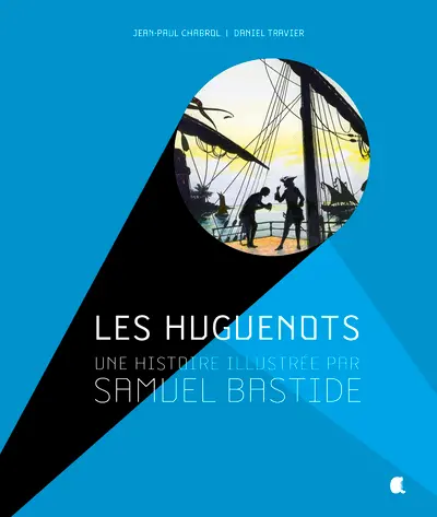 Les huguenots : une histoire illustrée par Samuel Bastide
