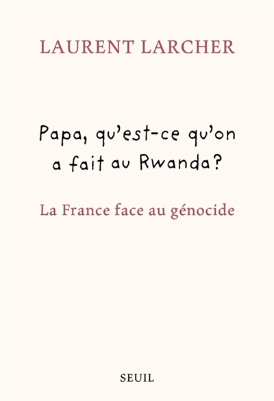 Papa, qu'est-ce qu'on a fait au Rwanda ? : la France face au génocide