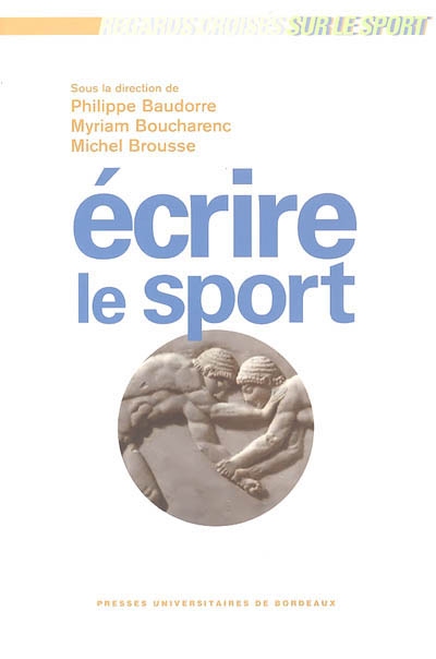 Ecrire le sport : actes du colloque international de Limoges, 31 janv., 1er et 2 fév. 2002