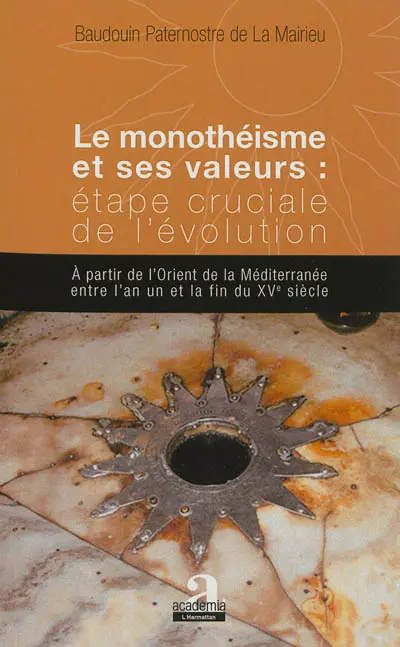 Le monothéisme et ses valeurs : étape cruciale de l'évolution : à partir de l'Orient de la Méditerranée entre l'an un et la fin du XVe siècle