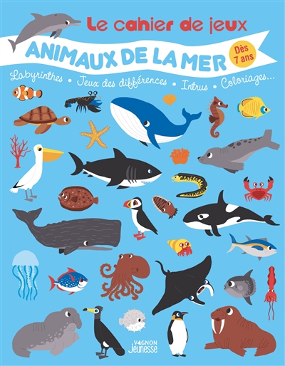 Le cahier de jeux animaux de la mer : labyrinthes, jeux des différences, intrus, coloriages...