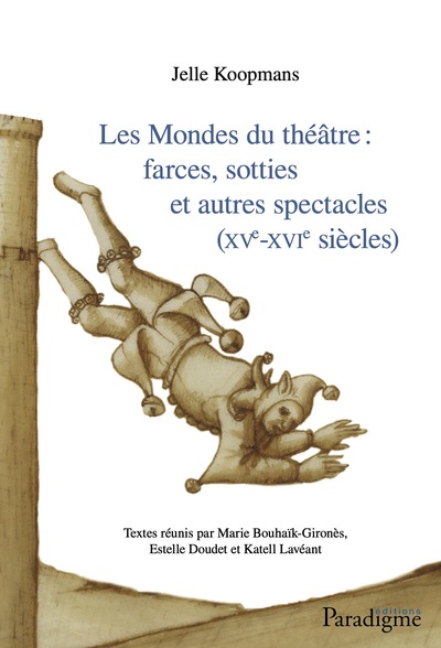 Les mondes du théâtre : farces, sotties et autres spectacles : XVe-XVIe siècles