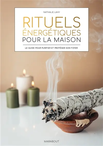 Rituels énergétiques pour la maison : le guide pour purifier et protéger son foyer