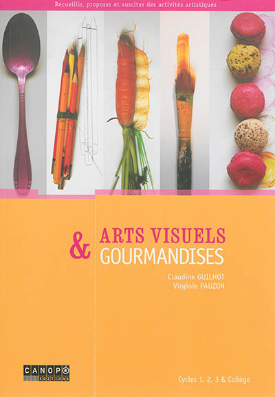 Arts visuels & gourmandises : cycles 1, 2, 3 & collège