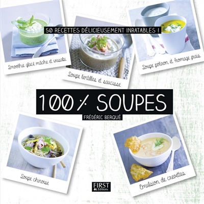 100 % soupes : 50 recettes délicieusement inratables !