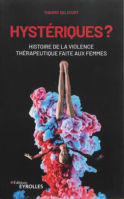 Hystériques ? : histoire de la violence thérapeutique faite aux femmes