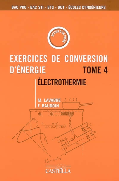 Exercices et problèmes de conversion d'énergie. Vol. 4. Electrothermie : bac STI, DUT, BTS, écoles d'ingénieurs