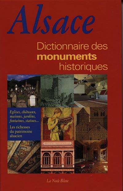 Dictionnaire des monuments historiques d'Alsace : richesses du patrimoine, églises, châteaux, jardins