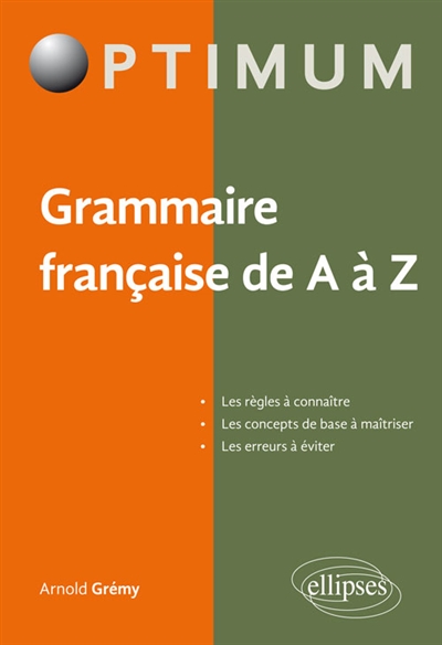 Grammaire française de A à Z : les règles à connaître, les concepts de base à maîtriser, les erreurs à éviter
