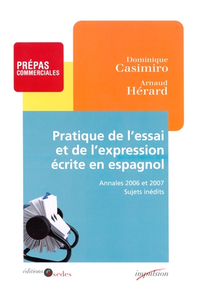 Pratique de l'essai et de l'expression écrite en espagnol : prépas commerciales, annales 2006 et 2007, sujets inédits