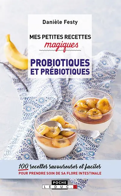 Mes petites recettes magiques probiotiques et prébiotiques : 100 recettes savoureuses et faciles pour prendre soin de sa flore intestinale