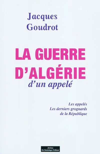 La guerre d'Algérie d'un appelé : les appelés, les derniers grognards de la République