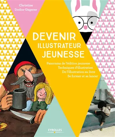 Devenir illustrateur jeunesse : panorama de l'édition jeunesse, techniques d'illustration, de l'illustration au livre, se former et se lancer