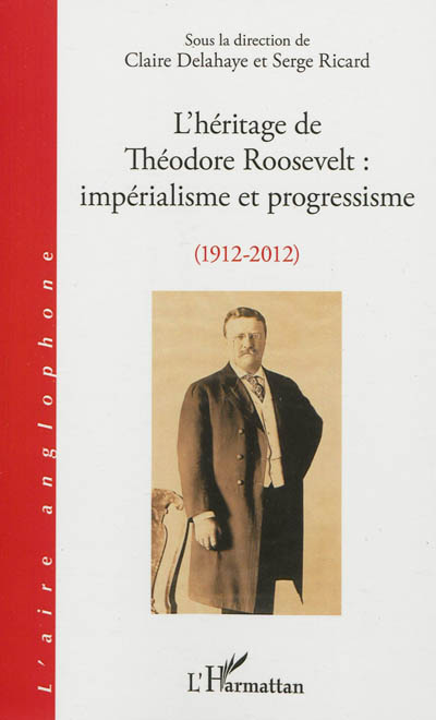 L'héritage de Theodore Roosevelt : impérialisme et progressisme : 1912-2012