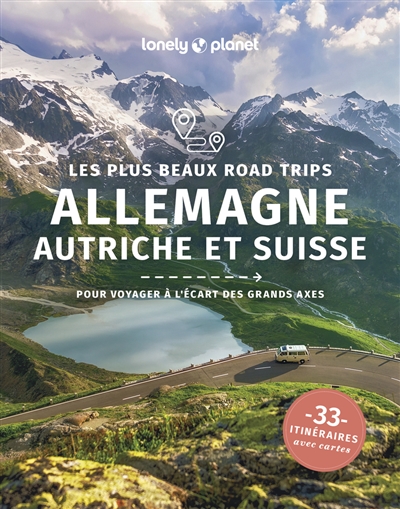 Allemagne, Autriche et Suisse : les plus beaux road trips : pour voyager à l'écart des grands axes, 33 itinéraires avec cartes