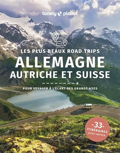 Allemagne, Autriche et Suisse : les plus beaux road trips : pour voyager à l'écart des grands axes, 33 itinéraires avec cartes