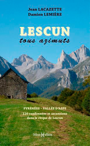 Lescun tous azimuts : Pyrénées, vallée d'Aspe : 120 randonnées et ascensions dans le cirque de Lescun