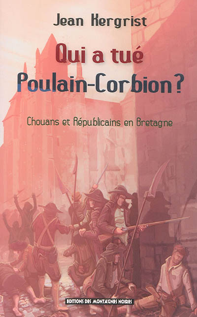 Qui a tué Poulain-Corbion ? : chouans et républicains en Bretagne