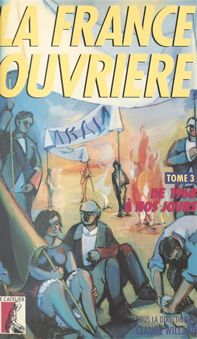 La France ouvrière : histoire de la classe ouvrière et du mouvement ouvrier français. Vol. 3. De 1968 à nos jours