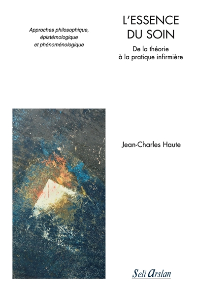 L'essence du soin : de la théorie à la pratique infirmière : approches philosophique, épistémologique et phénoménologique