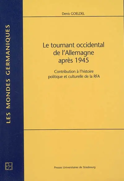 Le tournant occidental de l'Allemagne après 1945 : contribution à l'histoire politique et culturelle de la RFA
