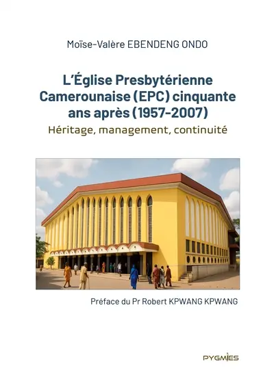 L'Eglise Presbytérienne Camerounaise (EPC) cinquante ans après (1957-2007) : Héritage, management, continuité