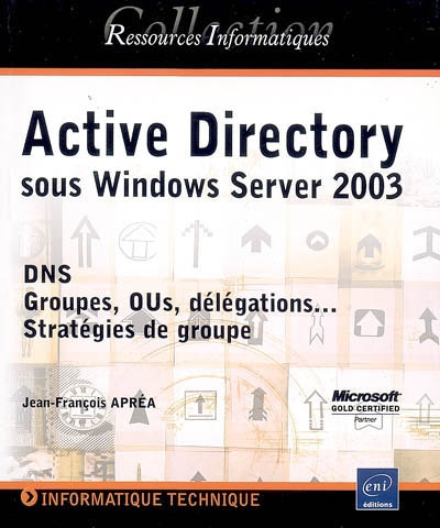 Active Directory : sous Windows Server 2003 : DNS, Groupes, Ous, délégations, stratégies de groupe