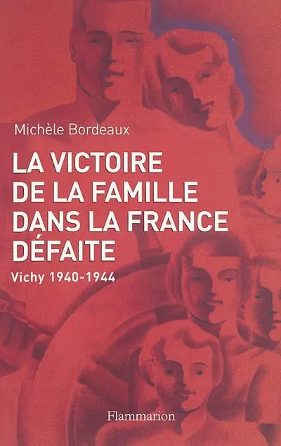 La victoire de la famille dans la France défaite : Vichy, 1940-1944