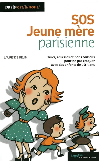 SOS jeune mère parisienne : trucs, adresses et bons conseils pour ne pas craquer avec des enfants entre 0 et 3 ans