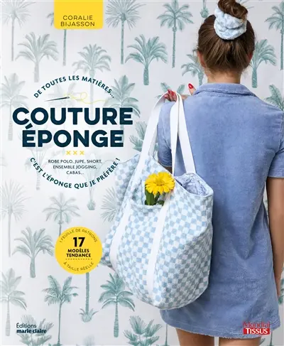 Couture éponge : de toutes les matières... c'est l'éponge que je préfère ! : robe polo, jupe, short, ensemble jogging, cabas..., 17 modèles tendance
