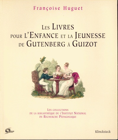 Les livres pour l'enfance et la jeunesse de Gutenberg à Guizot : les collections de la Bibliothèque de l'Institut national de recherche pédagogique